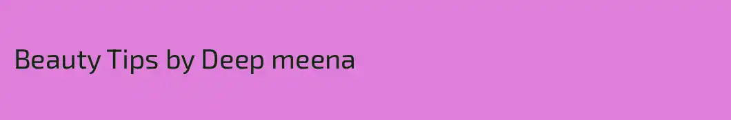 Beauty Tips by Deep meena